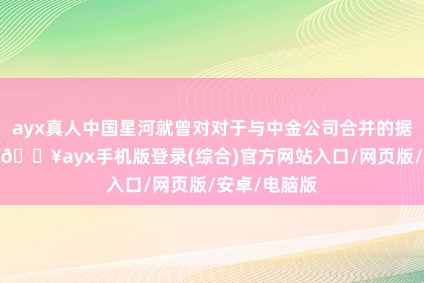 ayx真人中国星河就曾对对于与中金公司合并的据说给以否定-🔥ayx手机版登录(综合)官方网站入口/网页版/安卓/电脑版