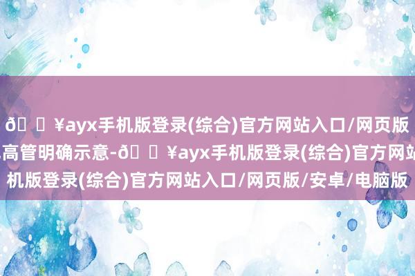 🔥ayx手机版登录(综合)官方网站入口/网页版/安卓/电脑版阿里巴巴高管明确示意-🔥ayx手机版登录(综合)官方网站入口/网页版/安卓/电脑版