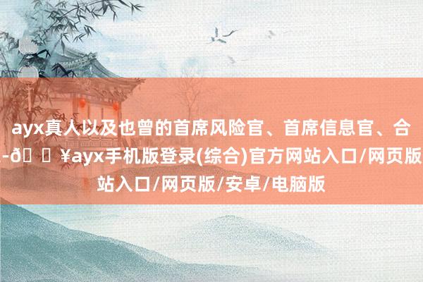 ayx真人以及也曾的首席风险官、首席信息官、合规总监李云亮-🔥ayx手机版登录(综合)官方网站入口/网页版/安卓/电脑版